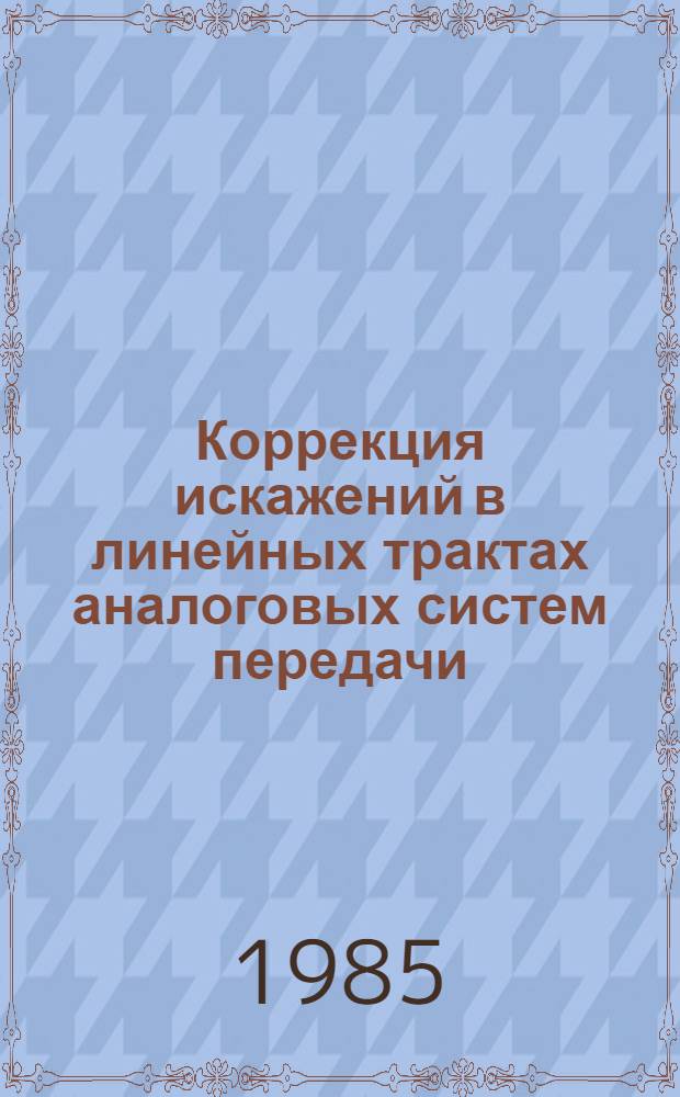 Коррекция искажений в линейных трактах аналоговых систем передачи : Учеб. пособие по курсу "Системы многоканал. связи" для спец. 0708