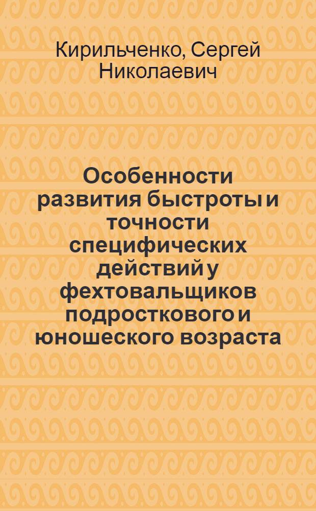 Особенности развития быстроты и точности специфических действий у фехтовальщиков подросткового и юношеского возраста : Автореф. дис. на соиск. учен. степ. канд. пед. наук : (13.00.04)