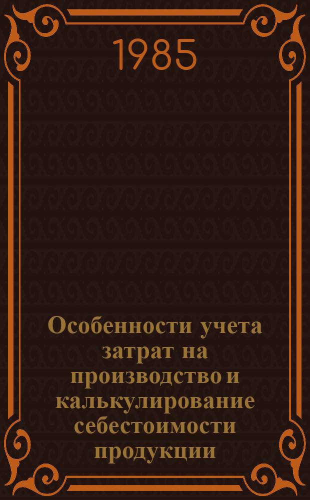 Особенности учета затрат на производство и калькулирование себестоимости продукции : Учеб. пособие для студентов спец. "Орг. упр. в хим. пром-сти" - 1747 и "АСУ в хим. пром-сти" - 0646