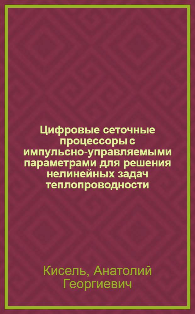 Цифровые сеточные процессоры с импульсно-управляемыми параметрами для решения нелинейных задач теплопроводности : Автореф. дис. на соиск. учен. степ. канд. техн. наук : (05.13.05)