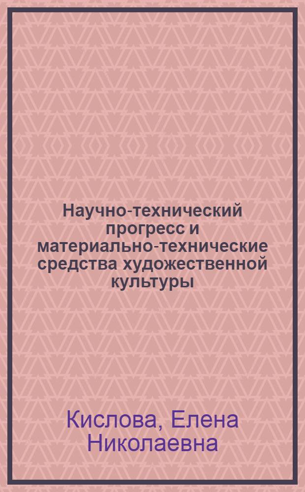 Научно-технический прогресс и материально-технические средства художественной культуры : Автореф. дис. на соиск. учен. степ. канд. филос. наук : (09.00.01)