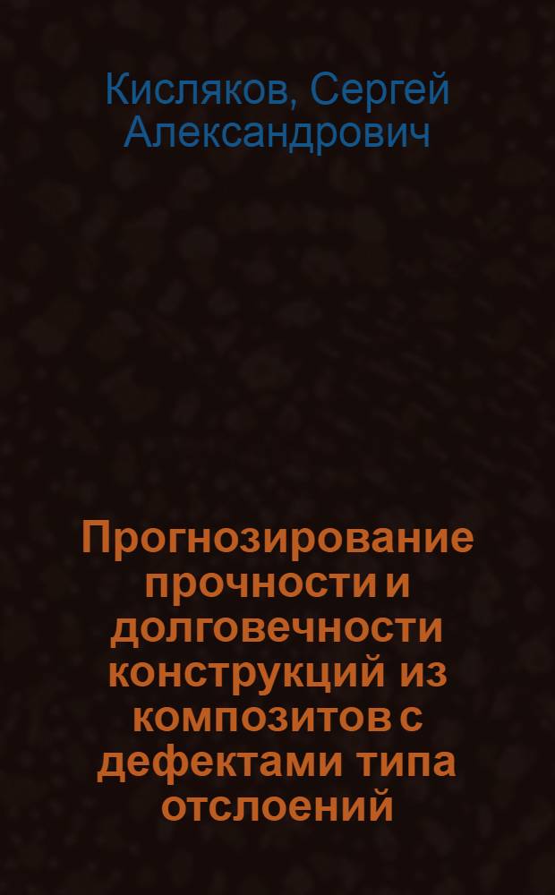 Прогнозирование прочности и долговечности конструкций из композитов с дефектами типа отслоений : Автореф. дис. на соиск. учен. степ. канд. техн. наук : (01.02.04)