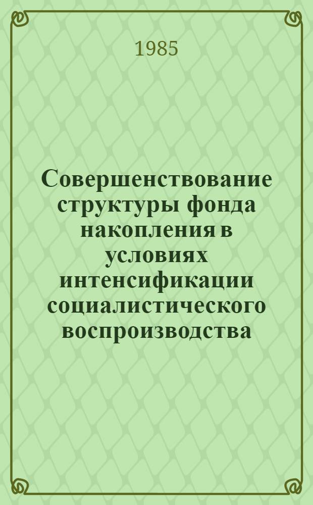 Совершенствование структуры фонда накопления в условиях интенсификации социалистического воспроизводства : Автореф. дис. на соиск. учен. степ. канд. экон. наук : (08.00.01)