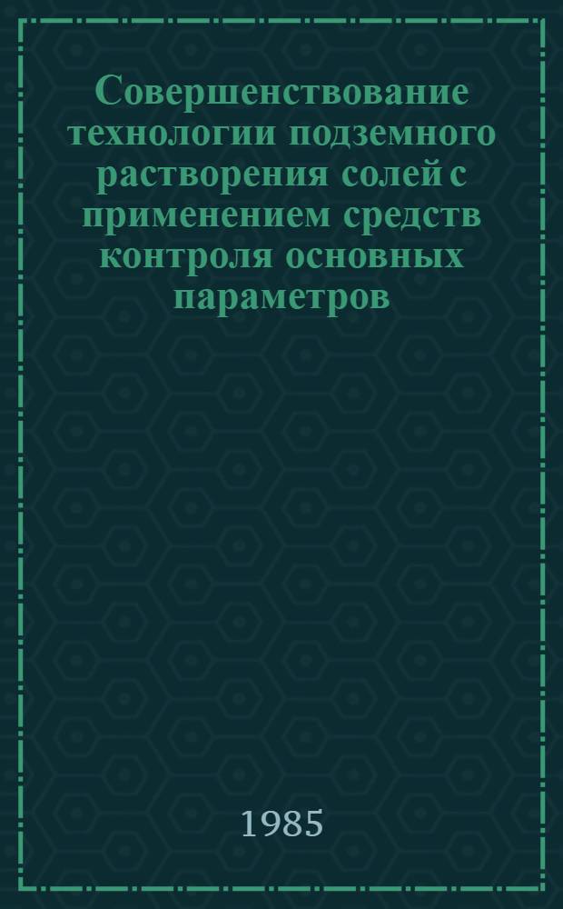 Совершенствование технологии подземного растворения солей с применением средств контроля основных параметров : Автореф. дис. на соиск. учен. степ. к. т. н
