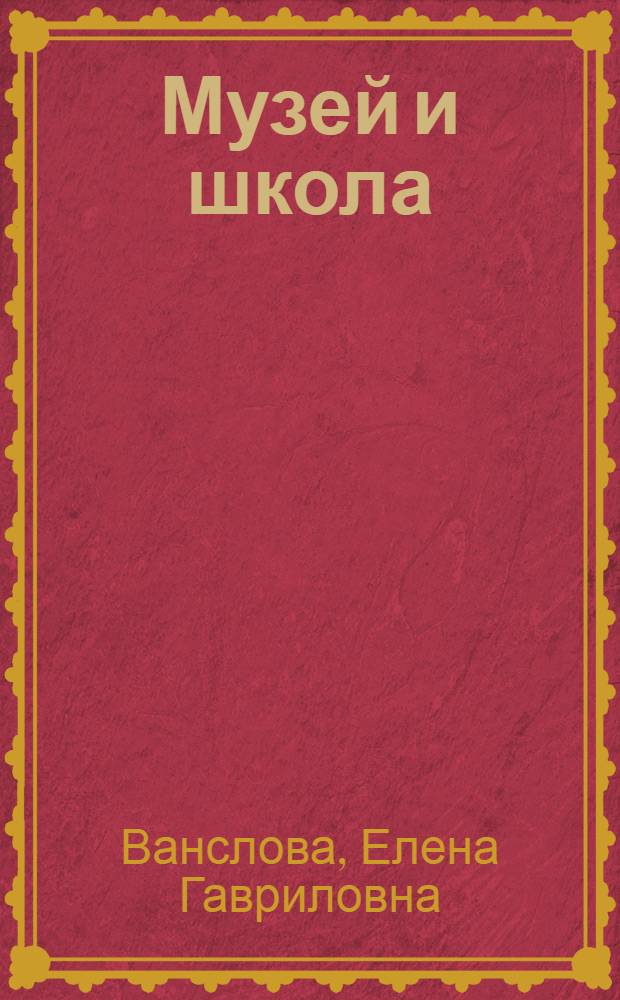 Музей и школа : Пособие для учителя
