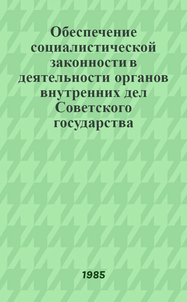 Обеспечение социалистической законности в деятельности органов внутренних дел Советского государства (1917-1934 гг.) : Учеб. пособие