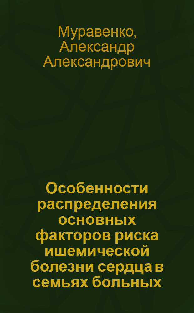 Особенности распределения основных факторов риска ишемической болезни сердца в семьях больных, перенесших инфаркт миокарда, в разных популяциях Туркмении : (Клинико-генет. исслед.) : Автореф. дис. на соиск. учен. степ. канд. мед. наук : (14.00.06)