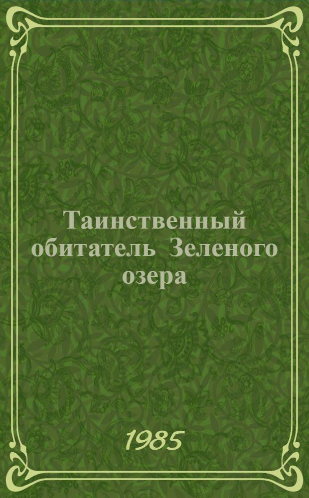 Таинственный обитатель Зеленого озера : Повесть : Для сред. шк. возраста