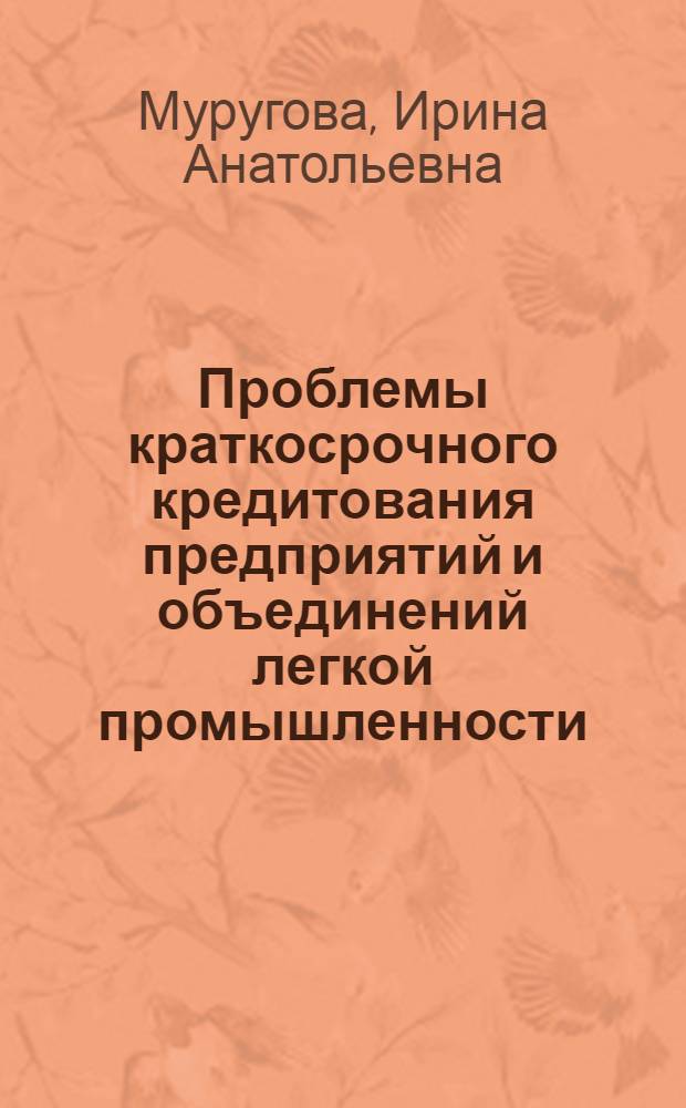 Проблемы краткосрочного кредитования предприятий и объединений легкой промышленности : (На материалах УзССР) : Автореф. дис. на соиск. учен. степ. канд. экон. наук : (08.00.10)