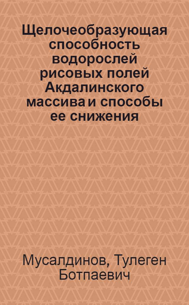 Щелочеобразующая способность водорослей рисовых полей Акдалинского массива и способы ее снижения : Автореф. дис. на соиск. учен. степ. канд. биол. наук : (03.00.07)