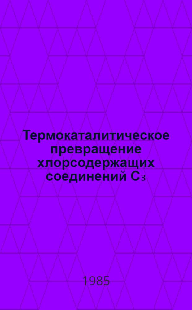 Термокаталитическое превращение хлорсодержащих соединений С₃ : Автореф. дис. на соиск. учен. степ. к. х. н
