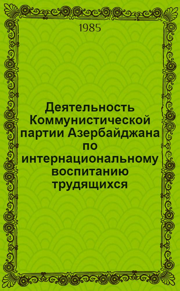 Деятельность Коммунистической партии Азербайджана по интернациональному воспитанию трудящихся (в период между XXIII-XXIV съездами КПСС) : Автореф. дис. на соиск. учен. степ. канд. ист. наук : (07.00.01)