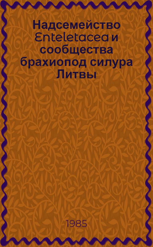 Надсемейство Enteletacea и сообщества брахиопод силура Литвы : Автореф. дис. на соиск. учен. степ. канд. геол.-минерал. наук : (04.00.09)