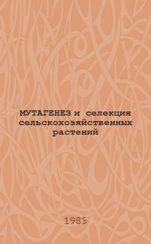 МУТАГЕНЕЗ и селекция сельскохозяйственных растений : Сб. ст