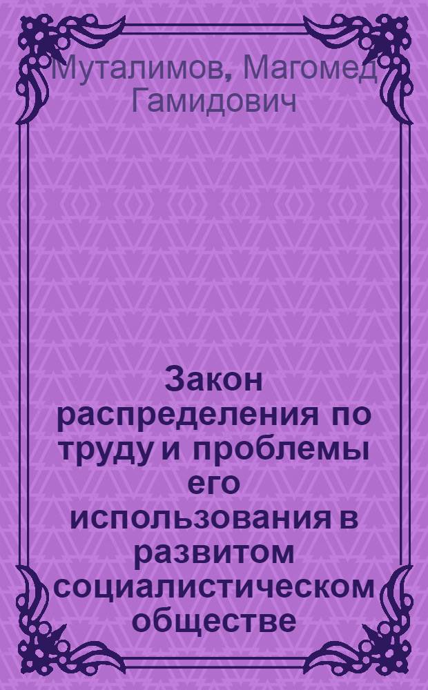 Закон распределения по труду и проблемы его использования в развитом социалистическом обществе : Автореф. дис. на соиск. учен. степ. д-ра экон. наук : (08.00.01)