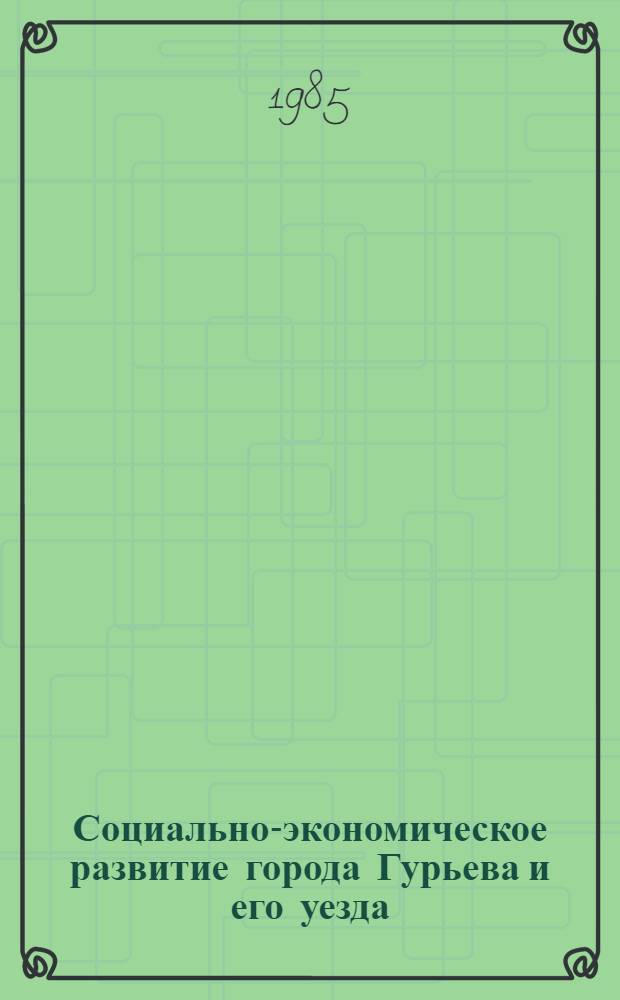 Социально-экономическое развитие города Гурьева и его уезда : (Сер. XVIII - нач. XX в.) : Автореф. дис. на соиск. учен. степ. канд. ист. наук : (07.00.02)