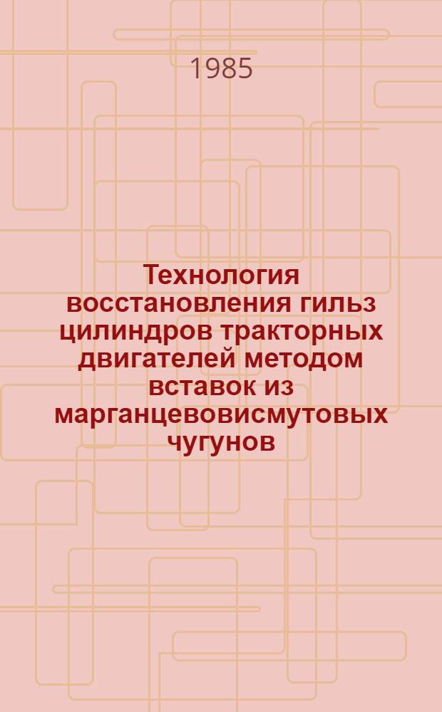 Технология восстановления гильз цилиндров тракторных двигателей методом вставок из марганцевовисмутовых чугунов : Автореф. дис. на соиск. учен. степ. канд. техн. наук : (05.20.03)