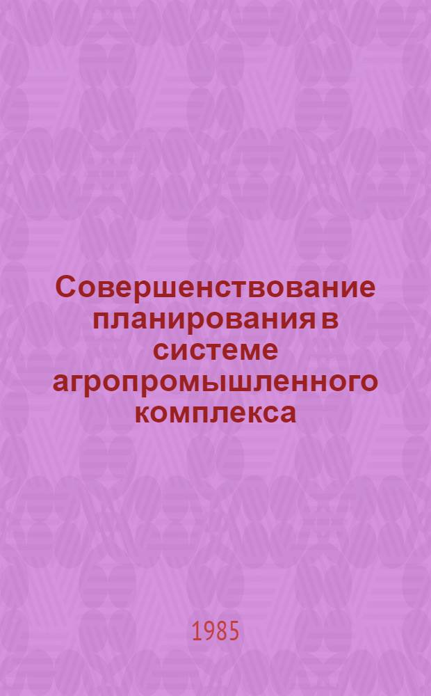 Совершенствование планирования в системе агропромышленного комплекса : (Лекция)