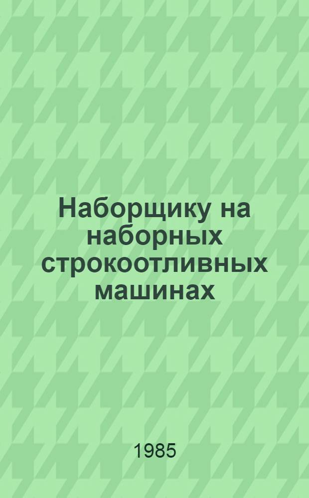 Наборщику на наборных строкоотливных машинах : Рек. библиогр. указ