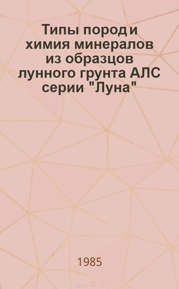 Типы пород и химия минералов из образцов лунного грунта АЛС серии "Луна" : (Некоторые приложения к истории формирования лунной и земной коры) : Автореф. дис. на соиск. учен. степ. канд. геол.-минерал. наук : (04.00.02)