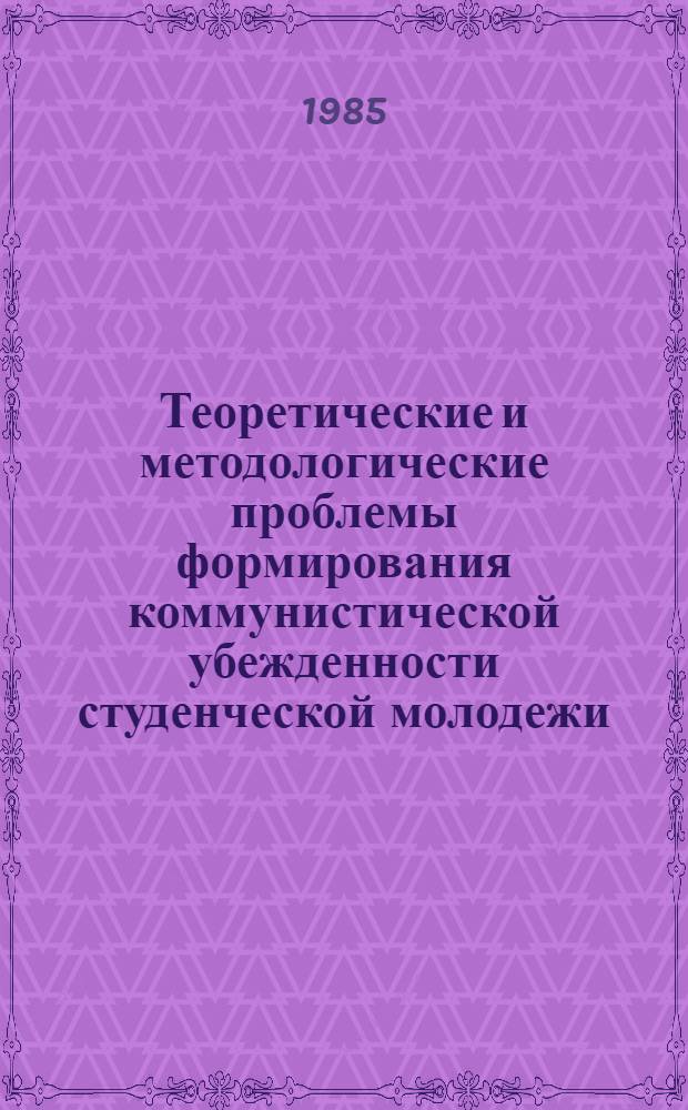Теоретические и методологические проблемы формирования коммунистической убежденности студенческой молодежи : Автореф. дис. на соиск. учен. степ. д-ра филос. наук : (09.00.02)