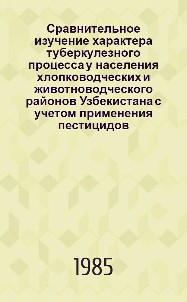 Сравнительное изучение характера туберкулезного процесса у населения хлопководческих и животноводческого районов Узбекистана с учетом применения пестицидов : (Клинико-эксперим. и эпидемиол. исслед.) : Автореф. дис. на соиск. учен. степ. к. м. н