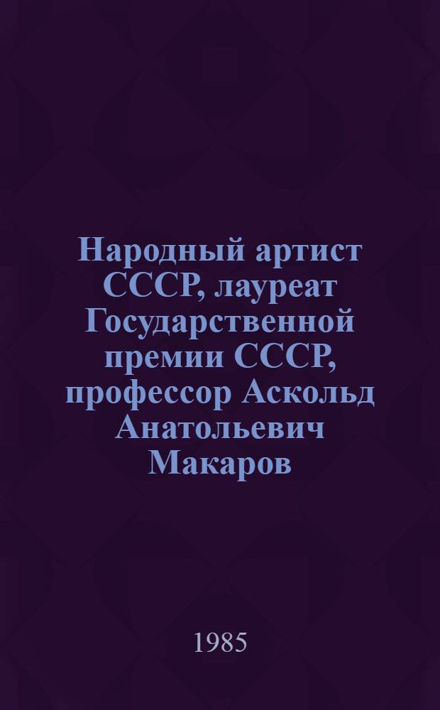 Народный артист СССР, лауреат Государственной премии СССР, профессор Аскольд Анатольевич Макаров