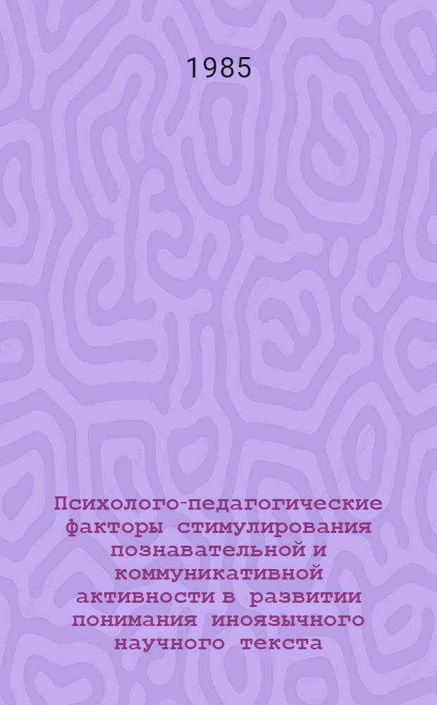 Психолого-педагогические факторы стимулирования познавательной и коммуникативной активности в развитии понимания иноязычного научного текста : Автореф. дис. на соиск. учен. степ. канд. психол. наук : (19.00.07)