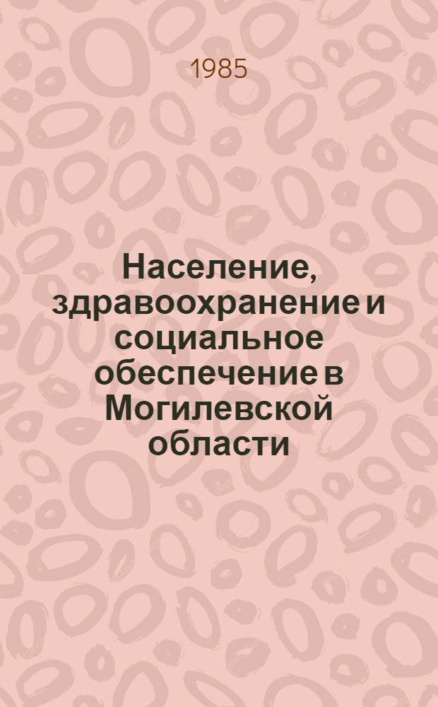 Население, здравоохранение и социальное обеспечение в Могилевской области : Стат. сб.