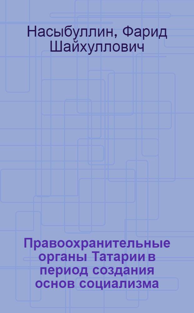 Правоохранительные органы Татарии в период создания основ социализма : (Совершенствование структуры и деятельности) : Автореф. дис. на соиск. учен. степ. канд. юрид. наук : (12.00.01)