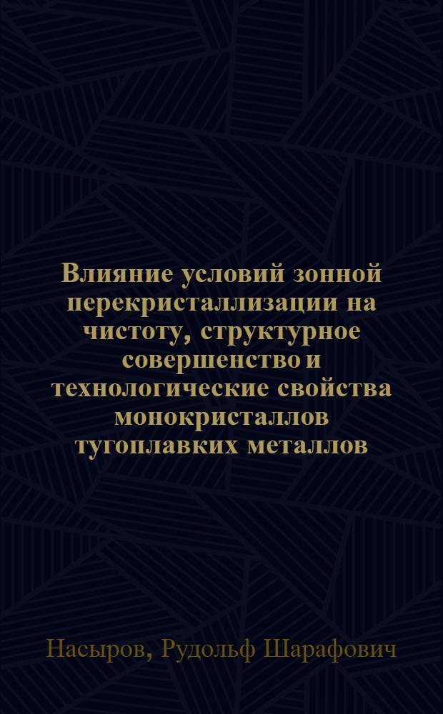 Влияние условий зонной перекристаллизации на чистоту, структурное совершенство и технологические свойства монокристаллов тугоплавких металлов : Автореф. дис. на соиск. учен. степ. к. т. н
