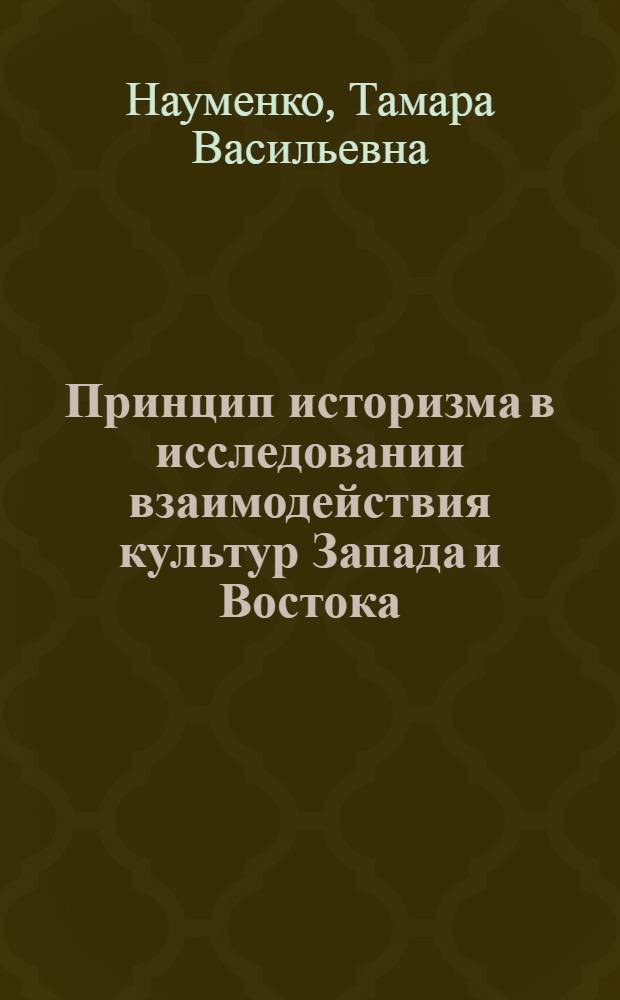 Принцип историзма в исследовании взаимодействия культур Запада и Востока : Автореф. дис. на соиск. учен. степ. канд. филос. наук : (09.00.01)