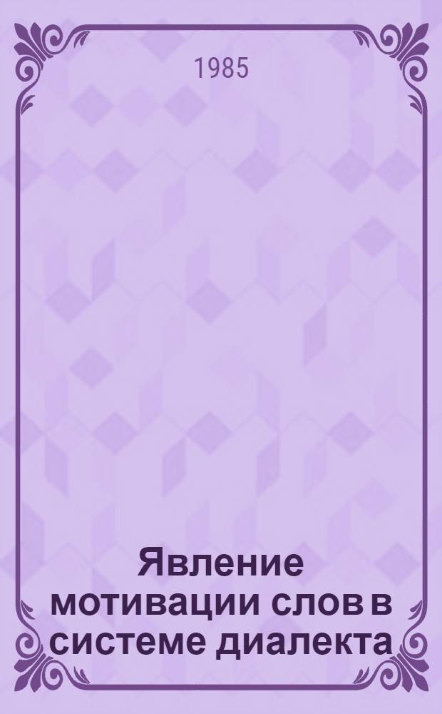 Явление мотивации слов в системе диалекта : (Лексикол. аспект) : Автореф. дис. на соиск. учен. степ. канд. филос. наук : (10.02.01)