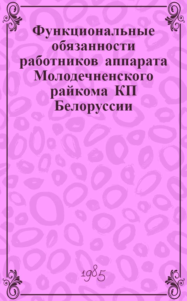Функциональные обязанности работников аппарата Молодечненского райкома КП Белоруссии