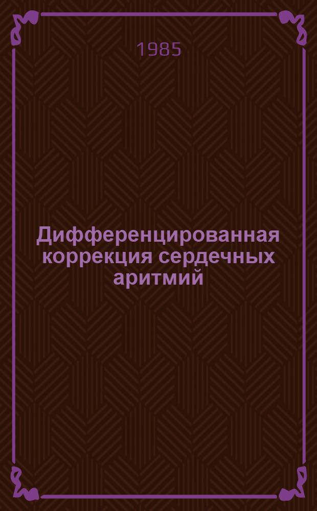 Дифференцированная коррекция сердечных аритмий : Автореф. дис. на соиск. учен. степ. д-ра мед. наук : (14.00.27)