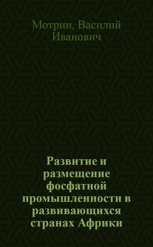 Развитие и размещение фосфатной промышленности в развивающихся странах Африки : Автореф. дис. на соиск. учен. степ. канд. экон. наук : (08.00.17)