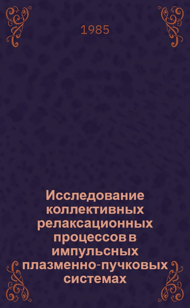 Исследование коллективных релаксационных процессов в импульсных плазменно-пучковых системах : Автореф. дис. на соиск. учен. степ. канд. физ.-мат. наук : (01.04.08)