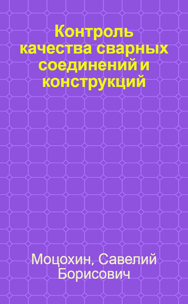 Контроль качества сварных соединений и конструкций : Учеб. для техникумов