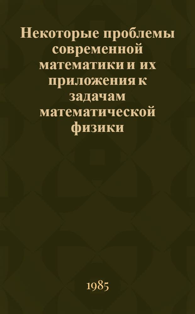 Некоторые проблемы современной математики и их приложения к задачам математической физики : Междувед. сб
