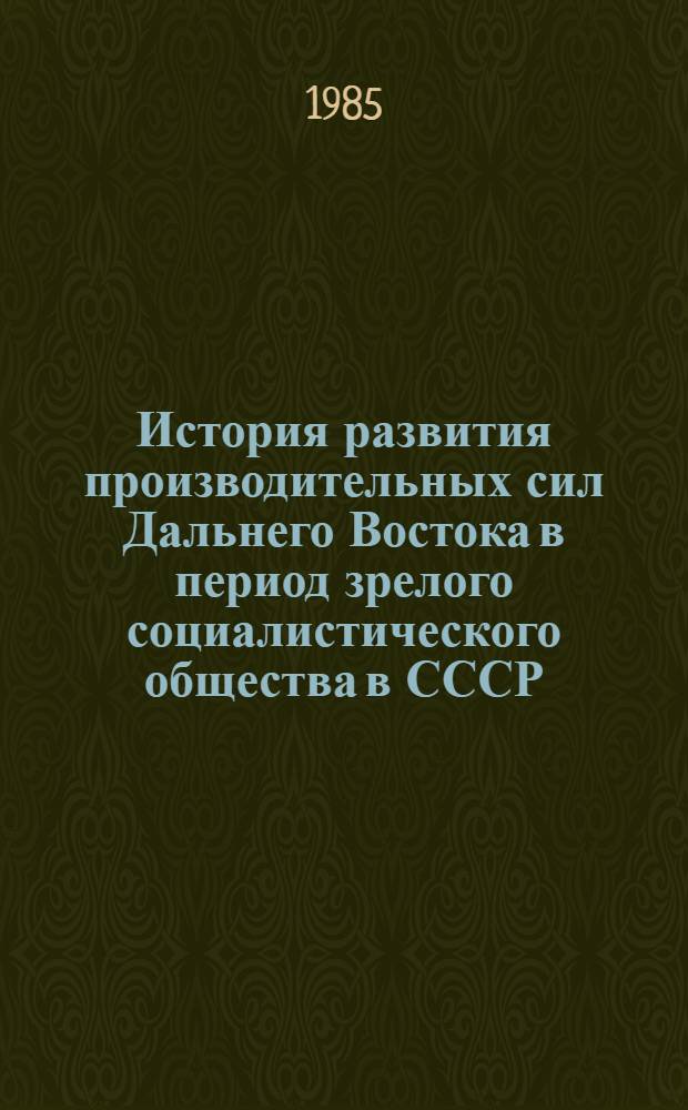 История развития производительных сил Дальнего Востока в период зрелого социалистического общества в СССР (1961-1970 гг.) : Автореф. дис. на соиск. учен. степ. канд. ист. наук : (07.00.02)