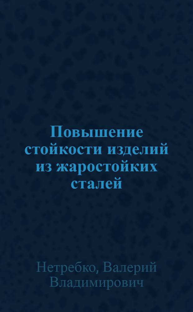 Повышение стойкости изделий из жаростойких сталей : Автореф. дис. на соиск. учен. степ. к. т. н