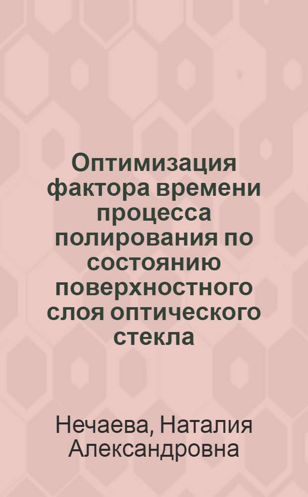 Оптимизация фактора времени процесса полирования по состоянию поверхностного слоя оптического стекла : Автореф. дис. на соиск. учен. степ. к. т. н