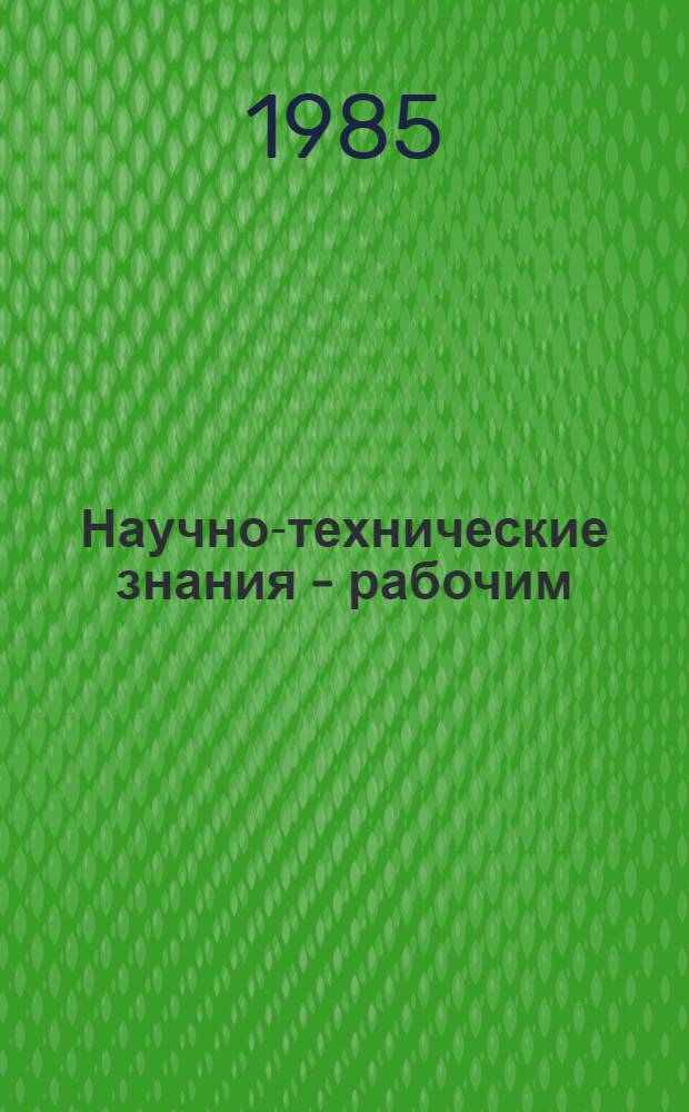 Научно-технические знания - рабочим : На каждом рабочем месте: О дисциплине труда. Рабочему о бригад. подряде. Рационализатору и изобретателю : Рек. библиогр. указатели
