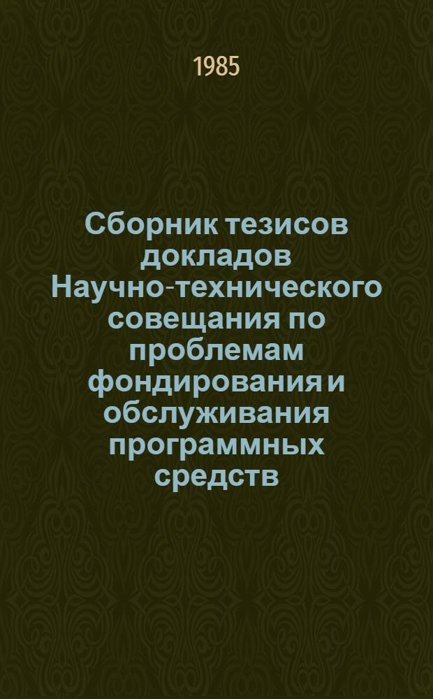 Сборник тезисов докладов Научно-технического совещания по проблемам фондирования и обслуживания программных средств (г. Баку, май 1984 г.)