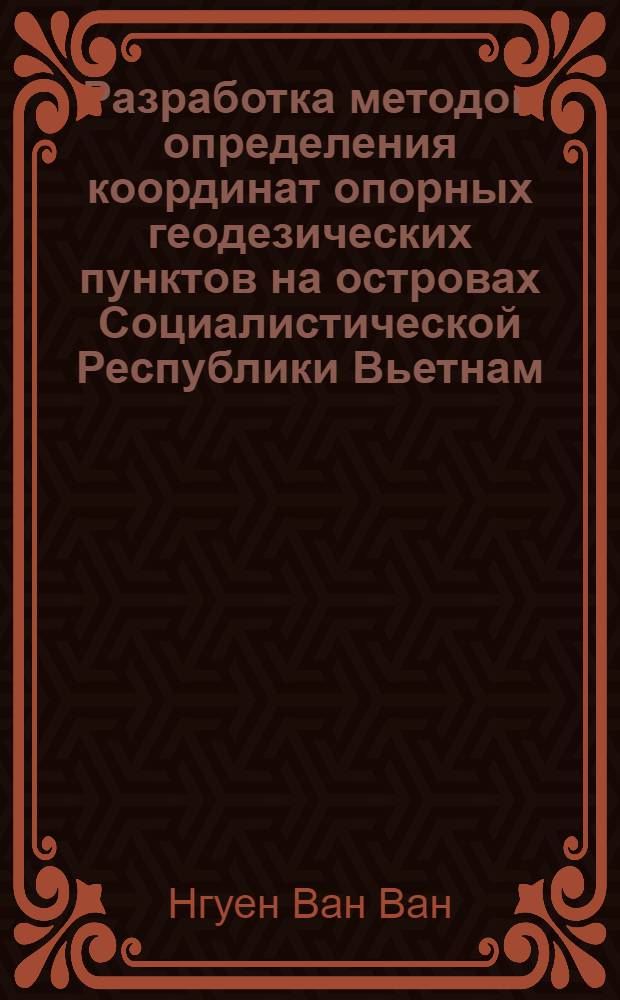 Разработка методов определения координат опорных геодезических пунктов на островах Социалистической Республики Вьетнам : Автореф. дис. на соиск. учен. степ. канд. техн. наук : (05.24.01)