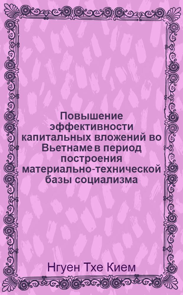 Повышение эффективности капитальных вложений во Вьетнаме в период построения материально-технической базы социализма : Автореф. дис. на соиск. учен. степ. канд. экон. наук : (08.00.08)