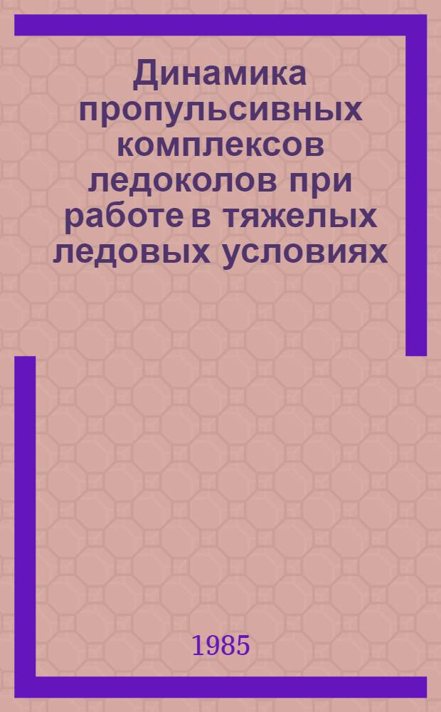 Динамика пропульсивных комплексов ледоколов при работе в тяжелых ледовых условиях : Учеб. пособие
