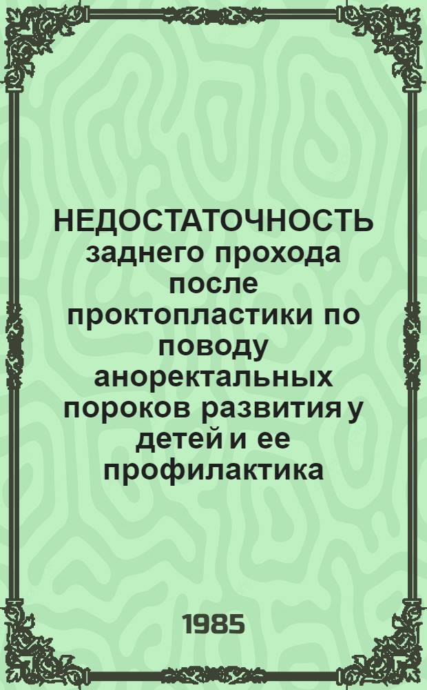 НЕДОСТАТОЧНОСТЬ заднего прохода после проктопластики по поводу аноректальных пороков развития у детей и ее профилактика : (Метод. рекомендации)