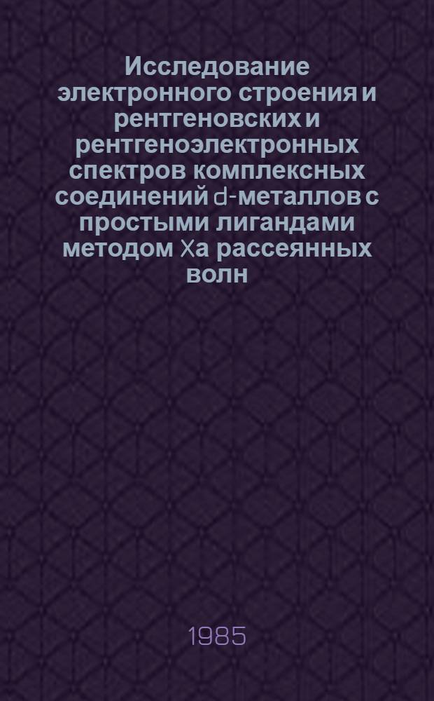 Исследование электронного строения и рентгеновских и рентгеноэлектронных спектров комплексных соединений d-металлов с простыми лигандами методом Xа рассеянных волн : Автореф. дис. на соиск. учен. степ. канд. хим. наук : (02.00.04)