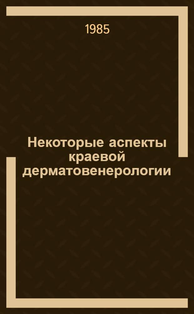 Некоторые аспекты краевой дерматовенерологии : Сб. ст.